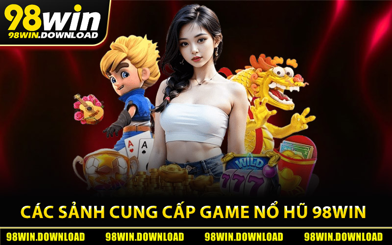 Các sảnh cung cấp game nổ hũ 98Win