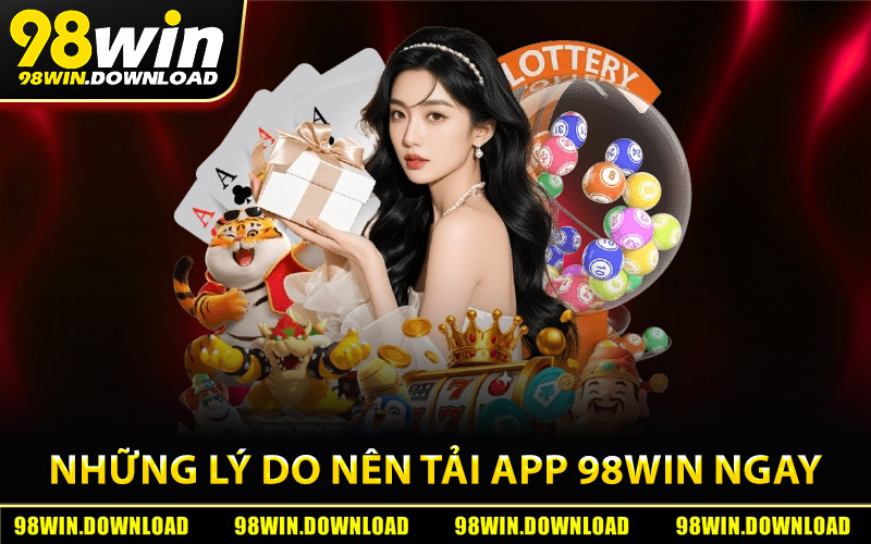 Những lý do nên tải app 98Win ngay hôm nay