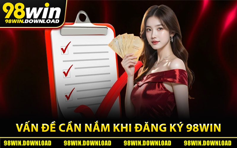 Những vấn đề cần nắm trước khi đăng ký 98Win