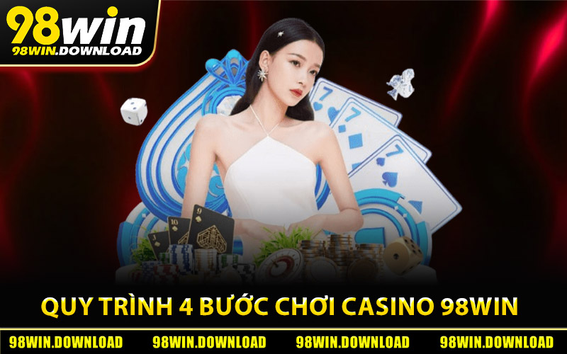 Quy trình 4 bước trải nghiệm casino 98Win