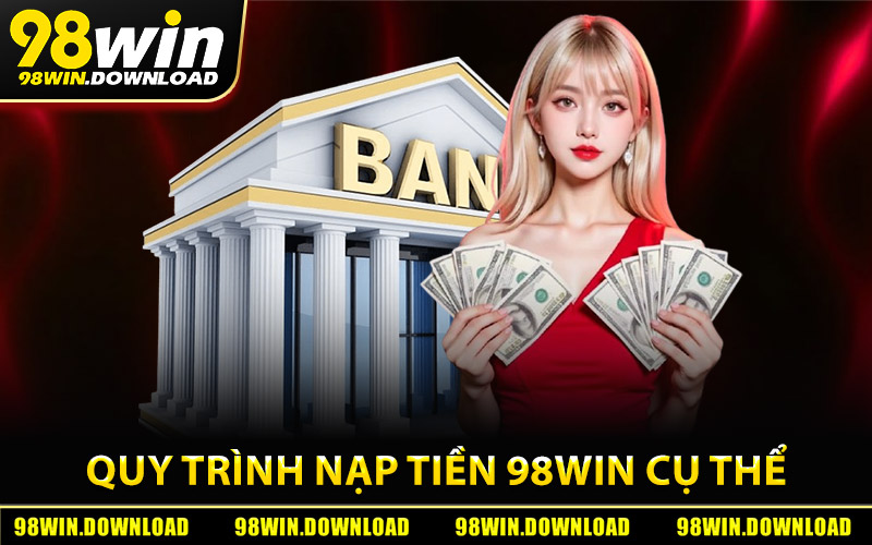 Quy trình nạp tiền 98Win cụ thể nhất