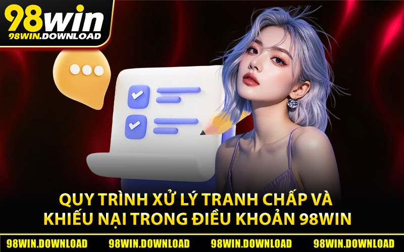 Quy trình xử lý tranh chấp và khiếu nại trong điều khoản 98Win