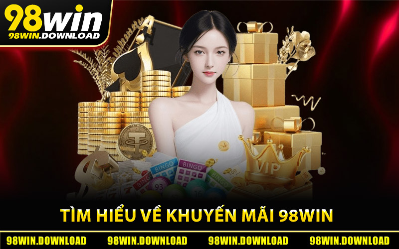 Tìm Hiểu Về Chương Trình Khuyến Mãi 98Win