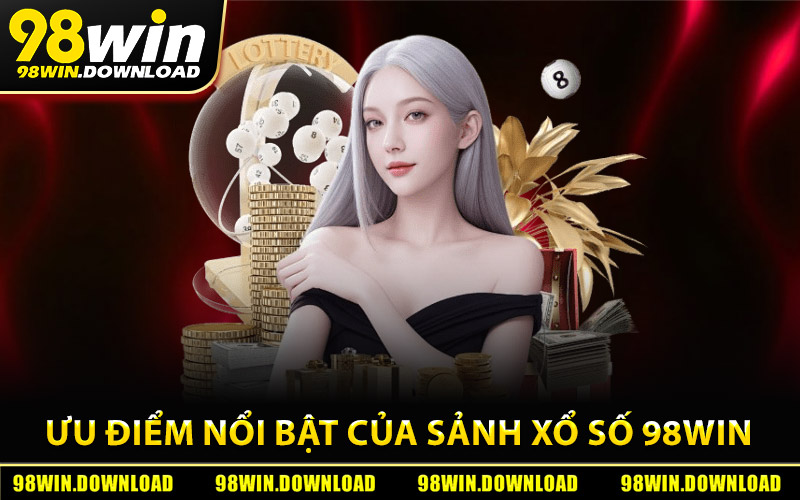 Ưu điểm nổi bật của sảnh xổ số 98Win