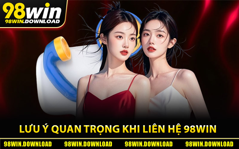 lưu ý quan trọng khi liên hệ 98Win